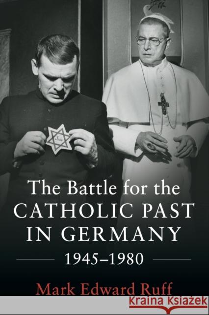 The Battle for the Catholic Past in Germany, 1945-1980 Mark Edward Ruff 9781316640760 Cambridge University Press - książka