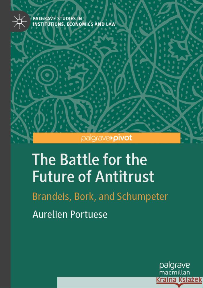 The Battle for the Future of Antitrust: Brandeis, Bork, and Schumpeter Aurelien Portuese 9783031757938 Palgrave MacMillan - książka