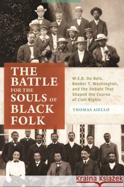 The Battle for the Souls of Black Folk: W.E.B. Du Bois, Booker T. Washington, and the Debate That Shaped the Course of Civil Rights Thomas Aiello 9781440843570 Praeger - książka