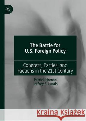 The Battle for U.S. Foreign Policy: Congress, Parties, and Factions in the 21st Century Homan, Patrick 9783030301705 Palgrave MacMillan - książka