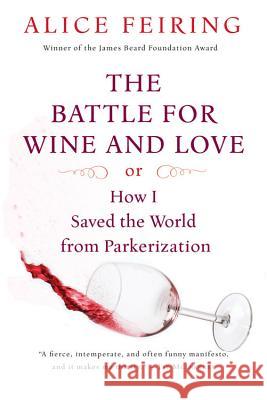 The Battle for Wine and Love: Or How I Saved the World from Parkerization Alice Feiring 9780156033268 Mariner Books - książka