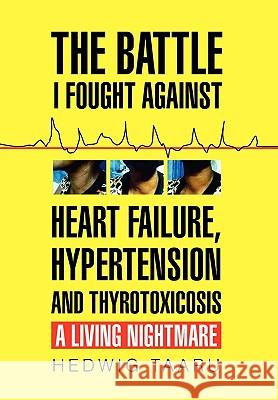 The Battle I Fought Against Heart Failure, Hypertension and Thyrotoxicosis Hedwig Taaru 9781450044974 Xlibris Corporation - książka