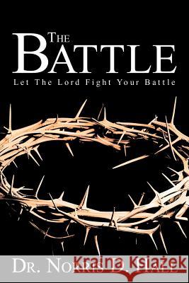 The Battle: Let the Lord Fight Your Battle Hall, Norris D. 9781462401031 Inspiring Voices - książka