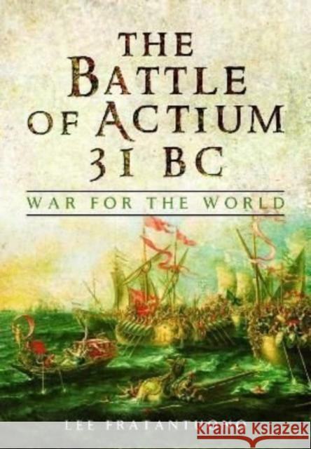 The Battle of Actium 31 BC: War for the World Fratantuono, Lee 9781399020893 Pen & Sword Books Ltd - książka