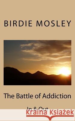 The Battle of Addiction: In & Out MS Birdie Mosley Dr Melody Ellis MS Felicia Smith 9781537190723 Createspace Independent Publishing Platform - książka