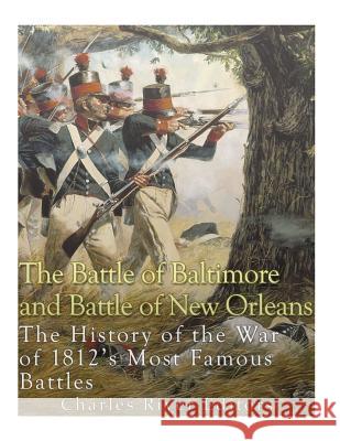 The Battle of Baltimore and Battle of New Orleans: The History of the War of 1812's Most Famous Battles Charles River Editors 9781985024526 Createspace Independent Publishing Platform - książka