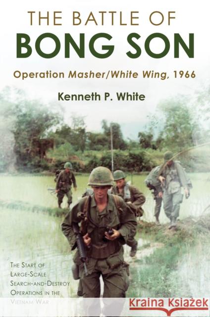 The Battle of Bong Son: Operation Masher/White Wing, 1966 Kenneth P. White 9781636244013 Casemate Publishers - książka