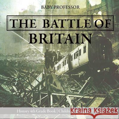 The Battle of Britain - History 4th Grade Book Children's European History Baby Professor 9781541912489 Baby Professor - książka