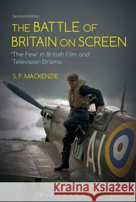 The Battle of Britain on Screen: 'The Few' in British Film and Television Drama S. P. MacKenzie 9781474228459 Bloomsbury Academic - książka