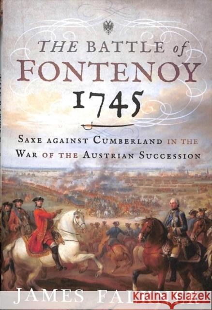 The Battle of Fontenoy 1745: Saxe against Cumberland in the War of the Austrian Succession James Falkner 9781526718419 Pen & Sword Books Ltd - książka