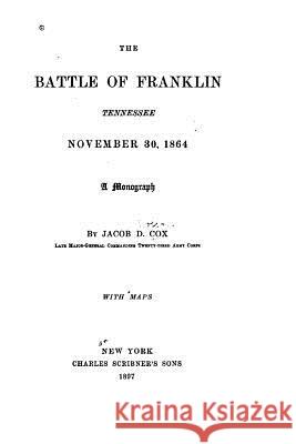 The battle of Franklin, Tennessee, November 30, 1864. A monograph Cox, Jacob D. 9781533655479 Createspace Independent Publishing Platform - książka