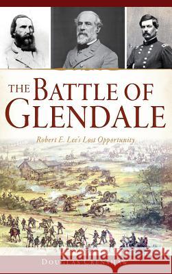 The Battle of Glendale: Robert E. Lee S Lost Opportunity Douglas Crenshaw 9781540214393 History Press Library Editions - książka