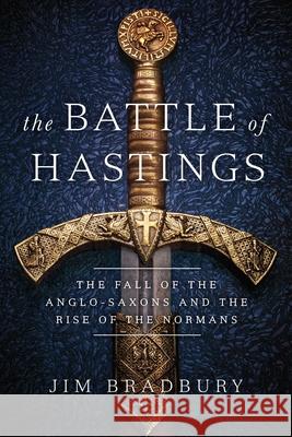 The Battle of Hastings: The Fall of the Anglo-Saxons and the Rise of the Normans Jim Bradbury 9781643139449 Pegasus Books - książka