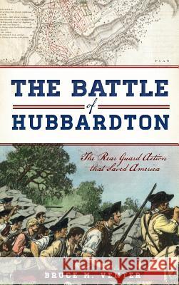 The Battle of Hubbardton: The Rear Guard Action That Saved America Bruce M. Venter 9781540209504 History Press Library Editions - książka