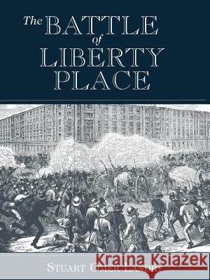 The Battle of Liberty Place: The Overthrow of Carpet-Bag Rule in New Orleans - September 14, 1874 Landry, Stuart Omer, Jr. 9781565544321 Pelican Publishing Company - książka