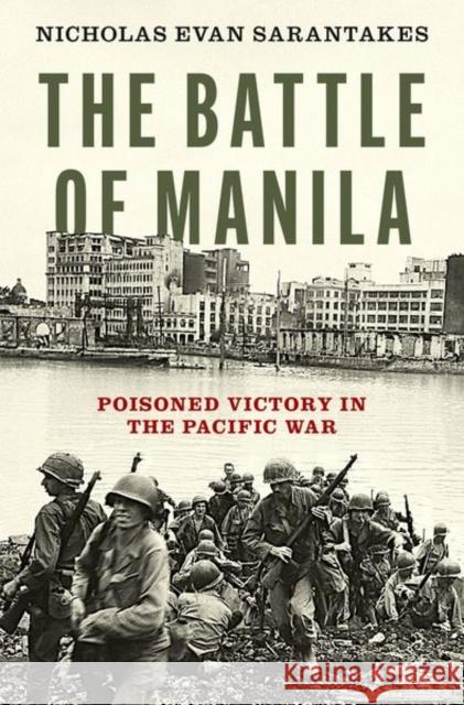 The Battle of Manila: Poisoned Victory in the Pacific War Nicholas Evan (Associate Professor, Associate Professor, U.S. Naval War College) Sarantakes 9780199948857 Oxford University Press, USA - książka