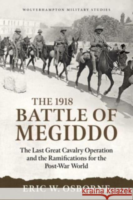 The Battle of Megiddo Palestine 1918: Combined Arms and the Last Great Cavalry Charge Eric W Osborne 9781804513293 Helion & Company - książka