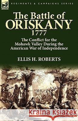 The Battle of Oriskany 1777: the Conflict for the Mohawk Valley During the American War of Independence Roberts, Ellis H. 9780857064745 Leonaur Ltd - książka