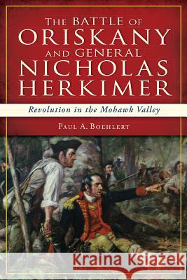 The Battle of Oriskany and General Nicholas Herkimer: Revolution in the Mohawk Valley Paul A. Boelhert 9781626192249 History Press - książka