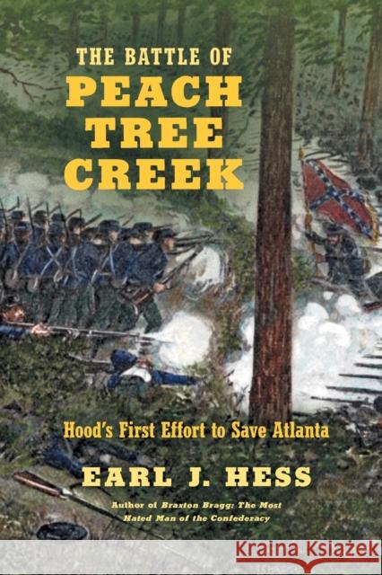 The Battle of Peach Tree Creek: Hood's First Effort to Save Atlanta Earl J. Hess 9781469661490 University of North Carolina Press - książka