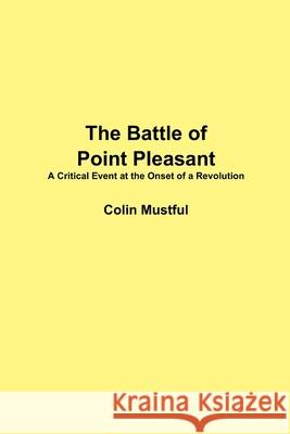 The Battle of Point Pleasant: A Critical Event at the Onset of a Revolution Colin Mustful 9781300164241 Lulu.com - książka