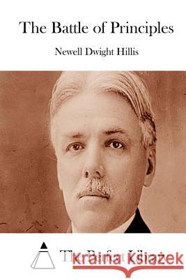 The Battle of Principles Newell Dwight Hillis The Perfect Library 9781511915502 Createspace - książka