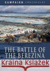 The Battle of the Berezina: Napoleon's Great Escape Alexander Mikaberidze 9781526783714 Pen & Sword Military