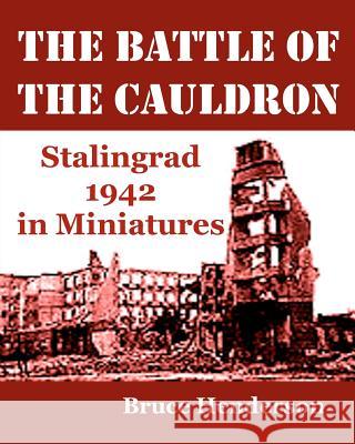 The Battle of the Cauldron: Stalingrad 1942 in Miniatures Bruce Henderson 9781463750220 Createspace - książka