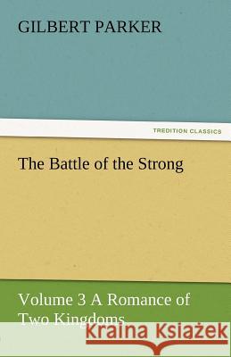 The Battle of the Strong - Volume 3 a Romance of Two Kingdoms Gilbert Parker   9783842461888 tredition GmbH - książka