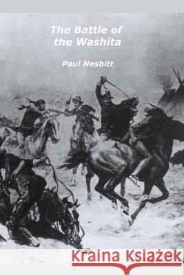 The Battle of the Washita: The Conquest of the Southern Plains Paul Nesbitt 9781546625896 Createspace Independent Publishing Platform - książka