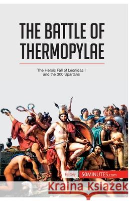 The Battle of Thermopylae: The Heroic Fall of Leonidas I and the 300 Spartans 50minutes 9782806276636 5minutes.com - książka