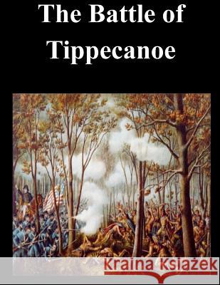 The Battle of Tippecanoe U. S. Army Command and General Staff Col Penny Hill Press 9781519703101 Createspace Independent Publishing Platform - książka