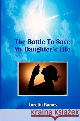 The Battle to Save My Daughter's Life Loretta Ramey 9781448630912 Createspace - książka