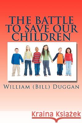 The Battle To Save Our Children Duggan, William (Bill) 9781449949228 Createspace - książka