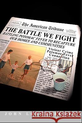 The Battle We Fight: Battling Potomac Fever to Recapture Our Homes and Communities Longenecker, John, Jr. 9781418494360 Authorhouse - książka