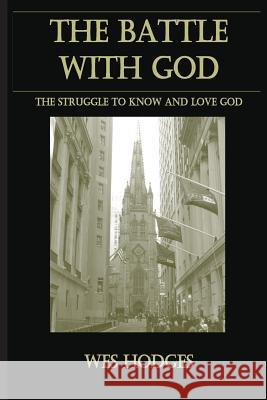 The Battle With God: The struggle to know and love God Hodges, Wes 9781481836692 Createspace - książka