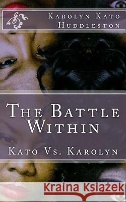 The Battle Within: Kato vs. Karolyn Karolyn Kato Huddleston 9781539353843 Createspace Independent Publishing Platform - książka