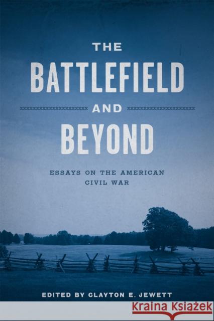 The Battlefield and Beyond: Essays on the American Civil War Clayton E. Jewett 9780807143551 Louisiana State University Press - książka
