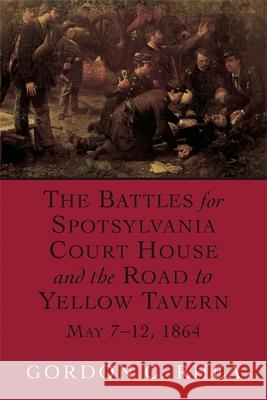 The Battles for Spotsylvania Court House and the Road to Yellow Tavern, May 7--12, 1864 Gordon C. Rhea 9780807121368 Louisiana State University Press - książka
