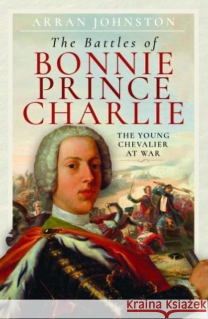 The Battles of Bonnie Prince Charlie: The Young Chevalier at War Arran Johnston 9781399061148 Pen & Sword Books Ltd - książka