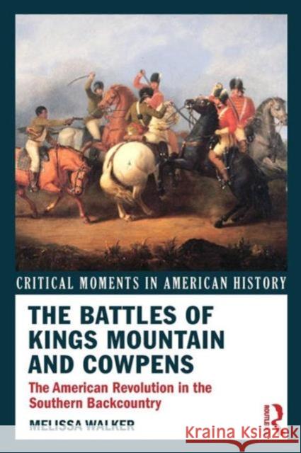 The Battles of Kings Mountain and Cowpens: The American Revolution in the Southern Backcountry Walker, Melissa A. 9780415895613 Routledge - książka