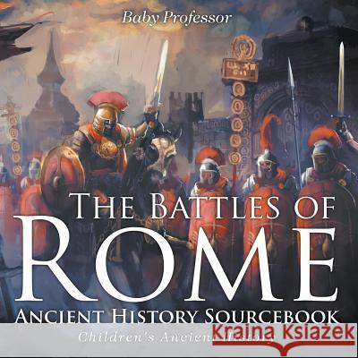 The Battles of Rome - Ancient History Sourcebook Children's Ancient History Baby Professor   9781541913196 Baby Professor - książka