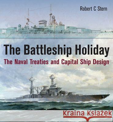 The Battleship Holiday: The Naval Treaties and Capital Ship Design Robert C. Stern 9781848323445 US Naval Institute Press - książka