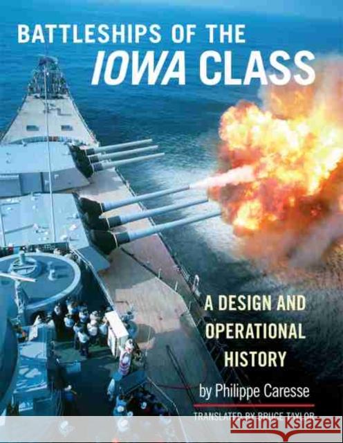 The Battleships of the Iowa Class: A Design and Operational History Philippe Caresse Bruce Taylor 9781591145981 US Naval Institute Press - książka