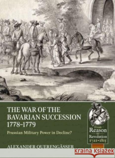 The Bavarian War of Succession, 1778-79: Prussian Military Power in Decline Alexander Querengasser 9781804511879 Helion & Company - książka