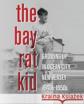 The Bay Rat Kid: Growing Up in Ocean City, New Jersey, 1940s-1950s Jim Jeffries 9780578725338 Sandbar Publishing, LLC - książka