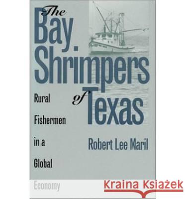 The Bay Shrimpers of Texas: Rural Fishermen in a Global Economy Maril, Robert Lee 9780700607037 University Press of Kansas - książka