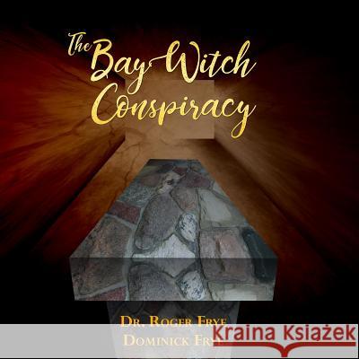 The Bay Witch Conspiracy Dr Frye Roger, Frye Dominick 9780979060786 HIS Publishing Group - książka