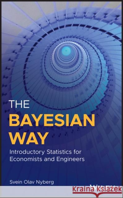The Bayesian Way: Introductory Statistics for Economists and Engineers Svein Nyberg 9781119246879 Wiley - książka