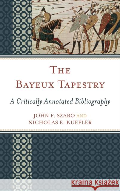 The Bayeux Tapestry: A Critically Annotated Bibliography John F. Szabo 9781442251557 Rowman & Littlefield Publishers - książka